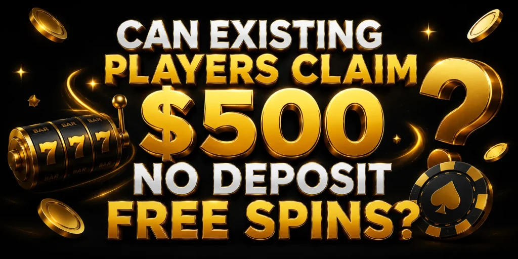 Can Existing Players Claim $500 No Deposit Free Spins?